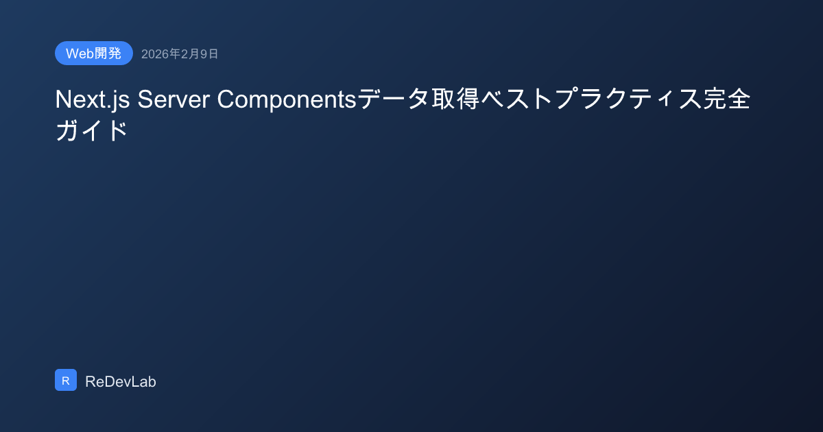 Next.js Server Componentsデータ取得ベストプラクティス完全ガイド